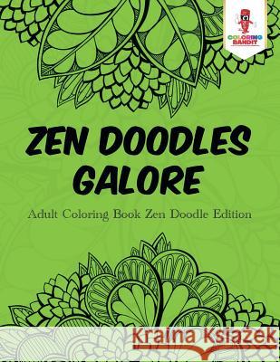 Zen Doodles Galore: Adult Coloring Book Zen Doodle Edition Coloring Bandit 9780228204688 Coloring Bandit