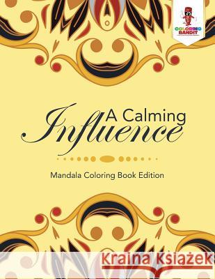A Calming Influence: Mandala Coloring Book Edition Coloring Bandit 9780228204749 Not Avail