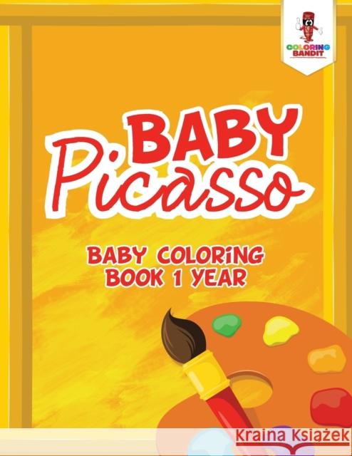 Baby Picasso: Baby Coloring Book 1 Year Coloring Bandit 9780228204824