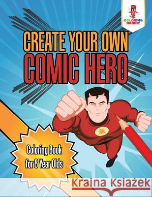 Create Your Own Comic Hero: Coloring Book for 8 Year Olds Coloring Bandit 9780228205135