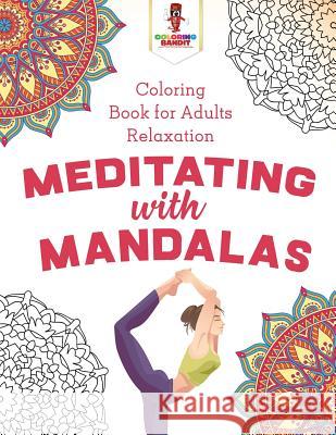 Meditating with Mandalas: Coloring Book for Adults Relaxation Coloring Bandit 9780228205180 Coloring Bandit
