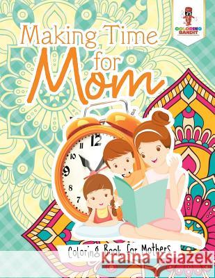 Making Time for Mom: Coloring Book for Mothers Coloring Bandit 9780228205562 Not Avail
