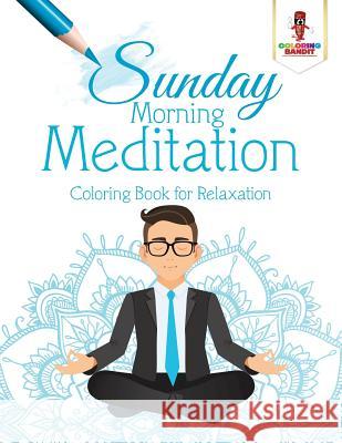 Sunday Morning Meditation: Coloring Book for Relaxation Coloring Bandit 9780228205661 Coloring Bandit