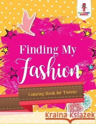 Finding My Fashion: Coloring Book for Tweens Coloring Bandit 9780228205814