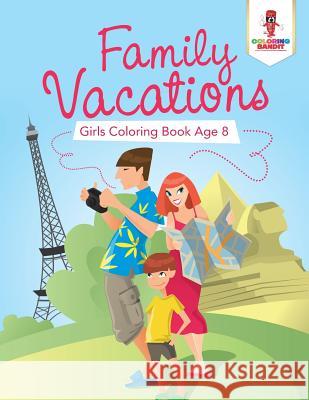 Family Vacations: Girls Coloring Book Age 8 Coloring Bandit 9780228205937