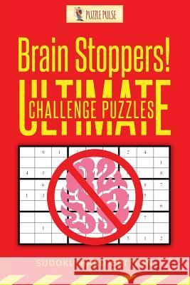 Brain Stoppers! Ultimate Challenge Puzzles: Sudoku Hard Edition Puzzle Pulse 9780228206545 Not Avail