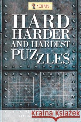 Hard, Harder and Hardest Puzzles: Sudoku Hard To Extreme Edition Puzzle Pulse 9780228206569 Puzzle Pulse