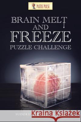 Brain Melt and Freeze Puzzle Challenge: Sudoku Hardest Edition Puzzle Pulse 9780228206576 Puzzle Pulse