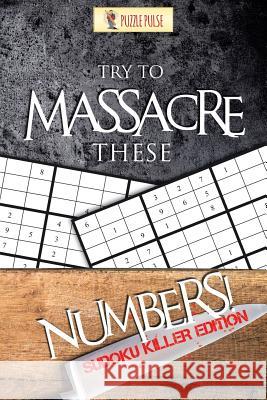 Try to Massacre These Numbers!: Sudoku Killer Edition Puzzle Pulse 9780228206606 Puzzle Pulse