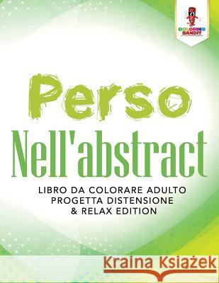 Perso Nell'abstract: Libro Da Colorare Adulto Progetta Distensione & Relax Edition Coloring Bandit 9780228209904 Coloring Bandit