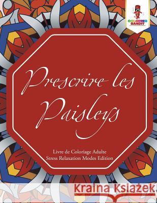 Prescrire les Paisleys: Livre de Coloriage Adulte Stress Relaxation Modes Edition Coloring Bandit 9780228209997 Coloring Bandit