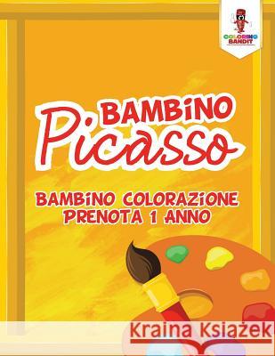 Bambino Picasso: Bambino Colorazione Prenota 1 Anno Coloring Bandit 9780228210221