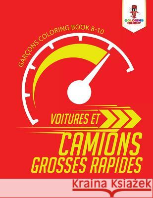 Voitures et Camions Grosses Rapides: Garçons Coloring Book 8-10 Coloring Bandit 9780228210351