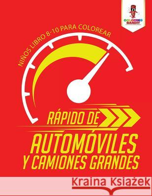 Rápido De Automóviles Y Camiones Grandes: Niños Libro 8-10 Para Colorear Coloring Bandit 9780228210375