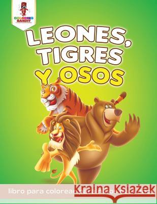 Leones, Tigres Y Osos: Libro Para Colorear Para Niños De 4 Años Coloring Bandit 9780228210771