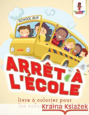 Arrêt a L'école: Livre a Colorier Pour les Enfants de 5 Ans Coloring Bandit 9780228210795