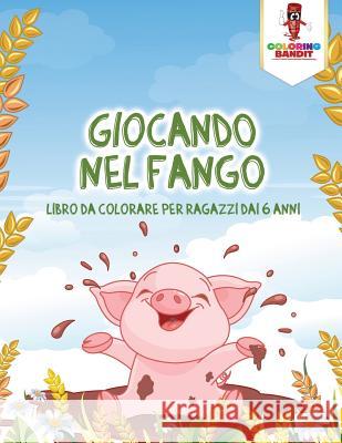 Giocando Nel Fango: Libro Da Colorare Per Ragazzi Dai 6 Anni Coloring Bandit 9780228211143