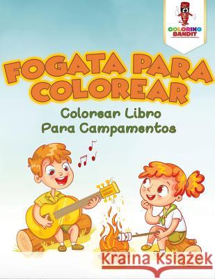 Fogata Para Colorear: Colorear Libro Para Campamentos Coloring Bandit 9780228211174