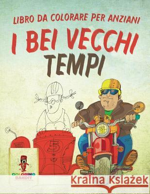 I Bei Vecchi Tempi: Libro Da Colorare Per Anziani Coloring Bandit 9780228211426 Coloring Bandit
