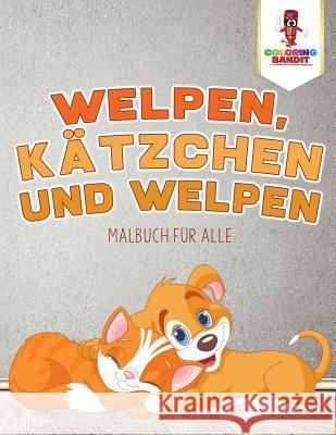 Welpen, Kätzchen und Welpen: Malbuch für alle Coloring Bandit 9780228211440