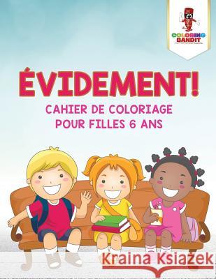 Évidement !: Cahier de Coloriage pour Filles 6 Ans Coloring Bandit 9780228211594