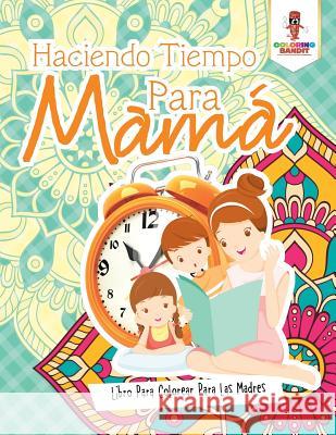 Haciendo Tiempo Para Mamá: Libro Para Colorear Para Las Madres Coloring Bandit 9780228211853 Coloring Bandit