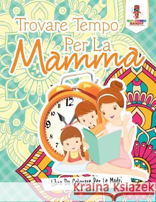 Trovare Tempo Per La Mamma: Libro Da Colorare Per Le Madri Coloring Bandit 9780228211860 Not Avail