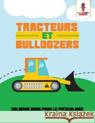 Tracteurs et Bulldozers: Coloring Book pour le Préscolaire Coloring Bandit 9780228211877