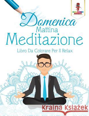 Domenica Mattina Meditazione: Libro Da Colorare Per Il Relax Coloring Bandit 9780228211983 Not Avail