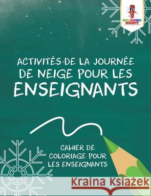 Activités de la Journée de Neige pour les Enseignants: Cahier de Coloriage pour les Enseignants Coloring Bandit 9780228212232 Coloring Bandit