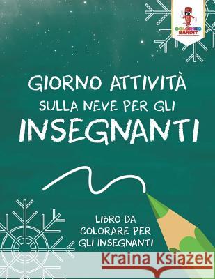 Giorno Attività Sulla Neve Per Gli Insegnanti: Libro Da Colorare Per Gli Insegnanti Coloring Bandit 9780228212263 Coloring Bandit