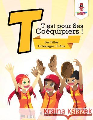 T est pour Ses Coéquipiers !: Les Filles Coloriages 10 Ans Coloring Bandit 9780228212430