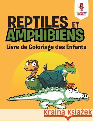 Reptiles et Amphibiens: Livre de Coloriage des Enfants Coloring Bandit 9780228212676