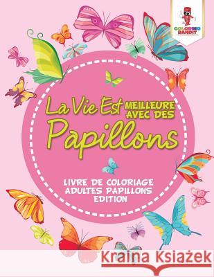 La Vie Est Meilleure Avec Des Papillons: Livre De Coloriage Adultes Papillons Edition Coloring Bandit 9780228213475 Coloring Bandit