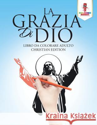 La Grazia Di Dio: Libro Da Colorare Adulto Christian Edition Coloring Bandit 9780228213628 Coloring Bandit