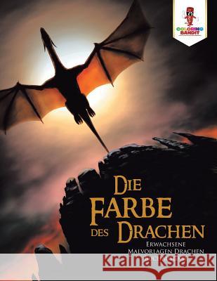 Die Farbe des Drachen: Erwachsene Malvorlagen Drachen Buchausgabe Coloring Bandit 9780228213642 Coloring Bandit