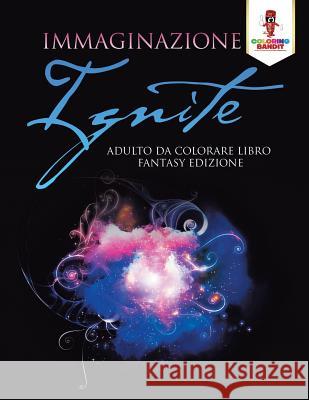 Immaginazione Ignite: Adulto Da Colorare Libro Fantasy Edizione Coloring Bandit 9780228213789 Coloring Bandit