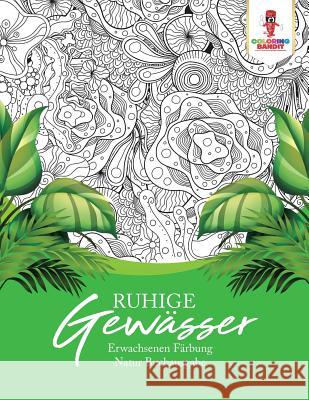 Ruhige Gewässer: Erwachsenen Färbung Natur Buchausgabe Coloring Bandit 9780228214281 Not Avail