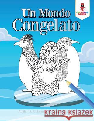 Un Mondo Congelato: Adulto Da Colorare Libro Pinguini Edition Coloring Bandit 9780228214465 Coloring Bandit