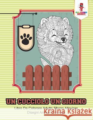 Un Cucciolo Un Giorno: Libro Da Colorare Adulto Sforzo Alleviare Disegni Animali Edizione Coloring Bandit 9780228214588 Coloring Bandit