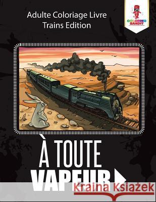 À Toute Vapeur: Adulte Coloriage Livre Trains Edition Coloring Bandit 9780228214595 Coloring Bandit