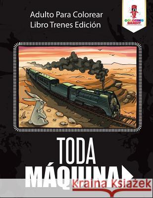 Toda Máquina: Adulto Para Colorear Libro Trenes Edición Coloring Bandit 9780228214618 Coloring Bandit