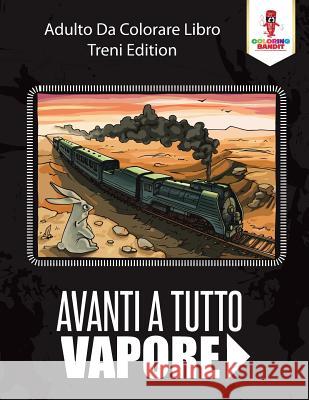 Avanti A Tutto Vapore: Adulto Da Colorare Libro Treni Edition Coloring Bandit 9780228214625 Coloring Bandit
