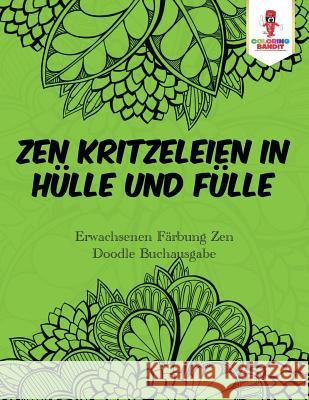 Zen Kritzeleien in Hülle und Fülle: Erwachsenen Färbung Zen Doodle Buchausgabe Coloring Bandit 9780228214762 Coloring Bandit