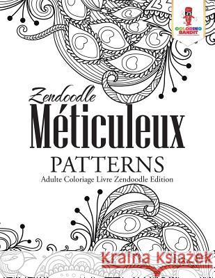 Zendoodle Méticuleux Patterns: Adulte Coloriage Livre Zendoodle Edition Coloring Bandit 9780228214793 Coloring Bandit