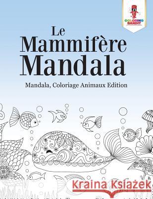 Le Mammifère Mandala: Mandala, Coloriage Animaux Edition Coloring Bandit 9780228214991 Not Avail