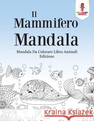 Il Mammifero Mandala: Mandala Da Colorare Libro Animali Edizione Coloring Bandit 9780228215028 Coloring Bandit