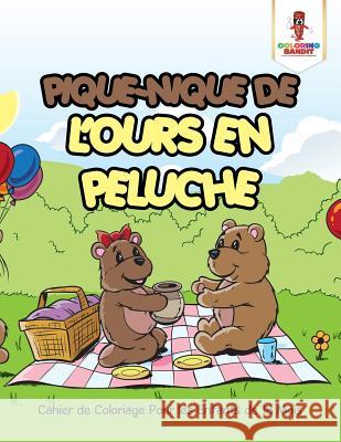 Pique-Nique De L'ours en Peluche: Cahier de Coloriage Pour les Enfants de 18 Mois Coloring Bandit 9780228215431