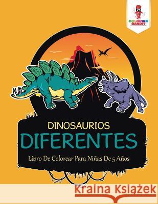 Dinosaurios Diferentes: Libro De Colorear Para Niñas De 5 Años Coloring Bandit 9780228215578