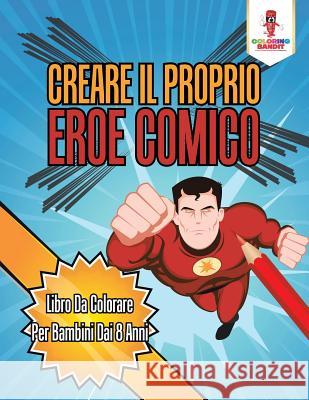 Creare Il Proprio Eroe Comico: Libro Da Colorare Per Bambini Dai 8 Anni Coloring Bandit 9780228215868